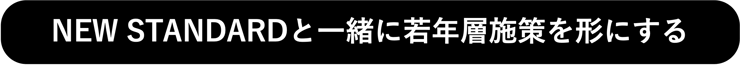 NEW STANDARDと一緒に若年層施策を形にする